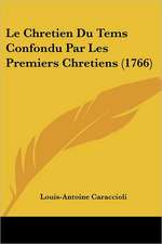 Le Chretien Du Tems Confondu Par Les Premiers Chretiens (1766)