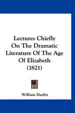 Lectures Chiefly On The Dramatic Literature Of The Age Of Elizabeth (1821)