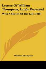 Letters Of William Thompson, Lately Deceased