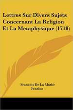 Lettres Sur Divers Sujets Concernant La Religion Et La Metaphysique (1718)