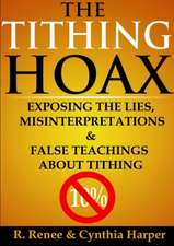 The Tithing Hoax: Exposing the Lies, Misinterpretations & False Teachings about Tithing