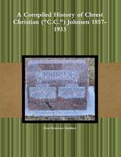 A Compiled History of Chrest Christian (C.C.) Johnsen 1857-1933