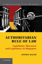 Authoritarian Rule of Law: Legislation, Discourse and Legitimacy in Singapore