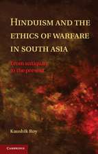 Hinduism and the Ethics of Warfare in South Asia: From Antiquity to the Present