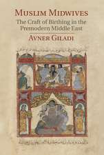 Muslim Midwives: The Craft of Birthing in the Premodern Middle East