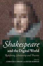 Shakespeare and the Digital World: Redefining Scholarship and Practice