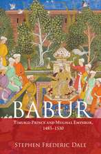 Babur: Timurid Prince and Mughal Emperor, 1483–1530