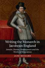 Writing the Monarch in Jacobean England: Jonson, Donne, Shakespeare and the Works of King James