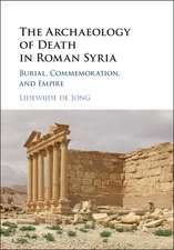 The Archaeology of Death in Roman Syria: Burial, Commemoration, and Empire