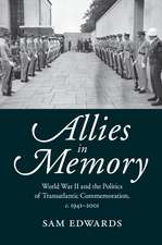 Allies in Memory: World War II and the Politics ofTransatlantic Commemoration, c.1941–2001