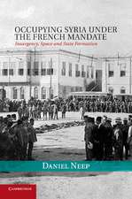 Occupying Syria under the French Mandate: Insurgency, Space and State Formation