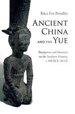 Ancient China and the Yue: Perceptions and Identities on the Southern Frontier, c.400 BCE–50 CE