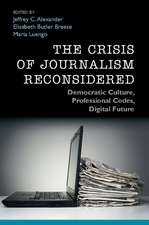 The Crisis of Journalism Reconsidered: Democratic Culture, Professional Codes, Digital Future