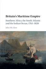 Britain's Maritime Empire: Southern Africa, the South Atlantic and the Indian Ocean, 1763–1820