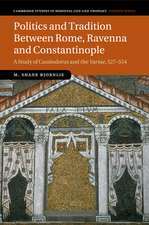 Politics and Tradition Between Rome, Ravenna and Constantinople: A Study of Cassiodorus and the Variae, 527–554