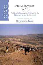 From Slavery to Aid: Politics, Labour, and Ecology in the Nigerien Sahel, 1800–2000