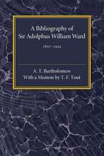 A Bibliography of Sir Adolphus William Ward 1837–1924