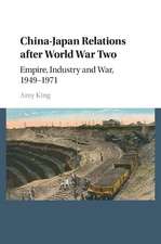 China–Japan Relations after World War Two: Empire, Industry and War, 1949–1971