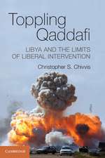 Toppling Qaddafi: Libya and the Limits of Liberal Intervention