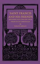 Saint Francis and his Friends: Rendered into English from Franciscan Chronicles