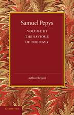 Samuel Pepys: Volume 3: The Saviour of the Navy