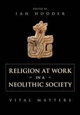 Religion at Work in a Neolithic Society: Vital Matters