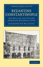 Byzantine Constantinople: The Walls of the City and Adjoining Historical Sites