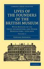 Lives of the Founders of the British Museum: With Notices of its Chief Augmentors and Other Benefactors, 1570–1870