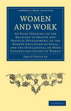 Women and Work: An Essay Treating on the Relation to Health and Physical Development, of the Higher Education of Girls, and the Intellectual or More Systematised Effort of Women