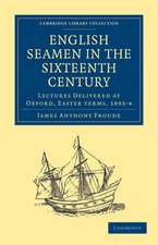 English Seamen in the Sixteenth Century: Lectures Delivered at Oxford, Easter Terms, 1893–4