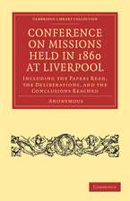 Conference on Missions Held in 1860 at Liverpool: Including the Papers Read, the Deliberations, and the Conclusions Reached