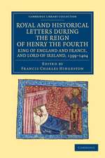 Royal and Historical Letters during the Reign of Henry the Fourth, King of England and France, and Lord of Ireland, 1399–1404