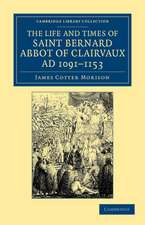 The Life and Times of Saint Bernard, Abbot of Clairvaux, AD 1091–1153