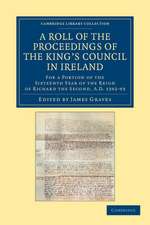 A Roll of the Proceedings of the King's Council in Ireland: For a Portion of the Sixteenth Year of the Reign of Richard the Second, AD 1392–93