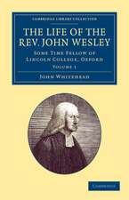 The Life of the Rev. John Wesley, M.A.: Some Time Fellow of Lincoln-College, Oxford