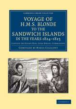 Voyage of HMS Blonde to the Sandwich Islands, in the Years 1824–1825: Captain the Right Hon. Lord Byron, Commander