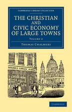 The Christian and Civic Economy of Large Towns: Volume 2