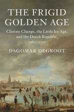 The Frigid Golden Age: Climate Change, the Little Ice Age, and the Dutch Republic, 1560–1720