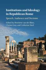 Institutions and Ideology in Republican Rome: Speech, Audience and Decision