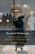 Threshold Modernism: New Public Women and the Literary Spaces of Imperial London