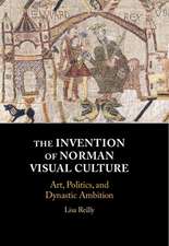 The Invention of Norman Visual Culture: Art, Politics, and Dynastic Ambition