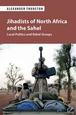 Jihadists of North Africa and the Sahel: Local Politics and Rebel Groups