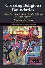 Crossing Religious Boundaries: Islam, Christianity, and ‘Yoruba Religion' in Lagos, Nigeria