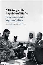 A History of the Republic of Biafra: Law, Crime, and the Nigerian Civil War