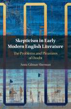 Skepticism in Early Modern English Literature: The Problems and Pleasures of Doubt