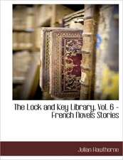 The Lock and Key Library, Vol. 6 - French Novels Stories