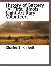 History of Battery a First Illinois Light Artillary Volunteers