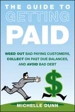 The Guide to Getting Paid – Weed Out Bad Paying Customers, Collect on Past Due Balances and Avoid Bad Debt