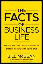 The Facts of Business Life: What Every Successful Business Owner Knows that You Don’t