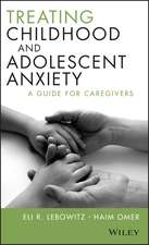 Treating Childhood and Adolescent Anxiety – A Guide for Caregivers